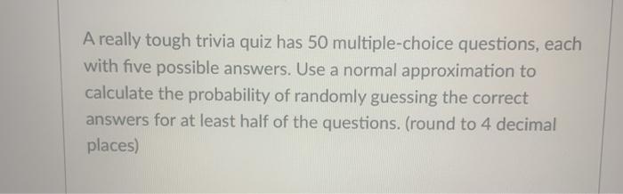 Solved A Really Tough Trivia Quiz Has 50 Multiple Choice Chegg Com