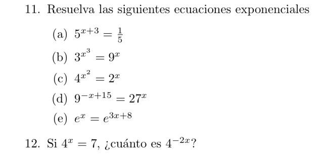 11. Resuelva las siguientes ecuaciones exponenciales (a) \( 5^{x+3}=\frac{1}{5} \) (b) \( 3^{x^{3}}=9^{x} \) (c) \( 4^{x^{2}}