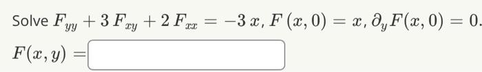 Solve \( F_{y y}+3 F_{x y}+2 F_{x x}=-3 x, F(x, 0)=x, \partial_{y} F(x, 0)=0 \) \[ F(x, y)= \]