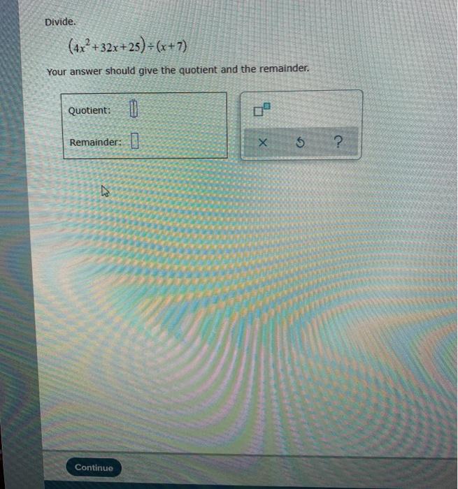 Solved Divide. (4x²+32x+25) = (x + 7) Your answer should | Chegg.com