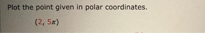 Solved Plot the point given in polar coordinates. (2,57) | Chegg.com