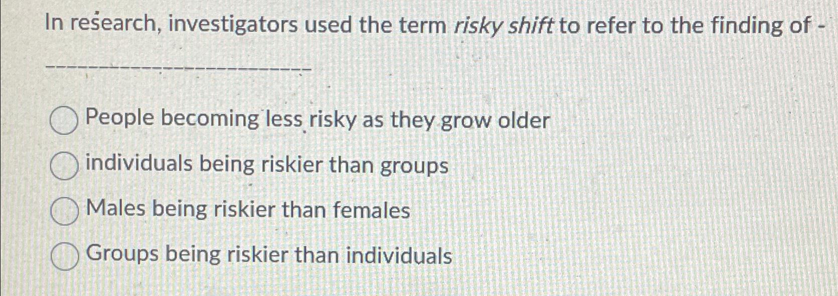 Solved In research, investigators used the term risky shift | Chegg.com