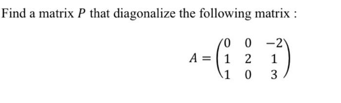 Solved Find a matrix P that diagonalize the following matrix | Chegg.com