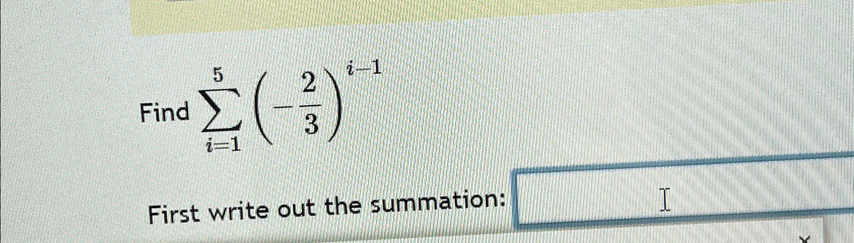 Solved Find ∑i=15(-23)i-1First write out the summation: | Chegg.com