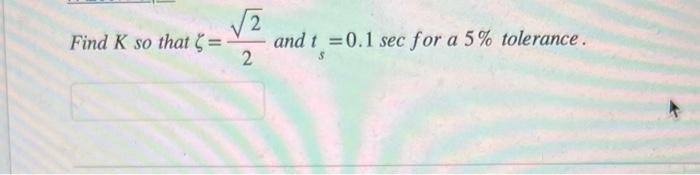 Solved Find K so that ζ=22 and ts=0.1sec for a5% tolerance. | Chegg.com
