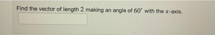Solved Find the vector of length 2 making an angle of 60° | Chegg.com