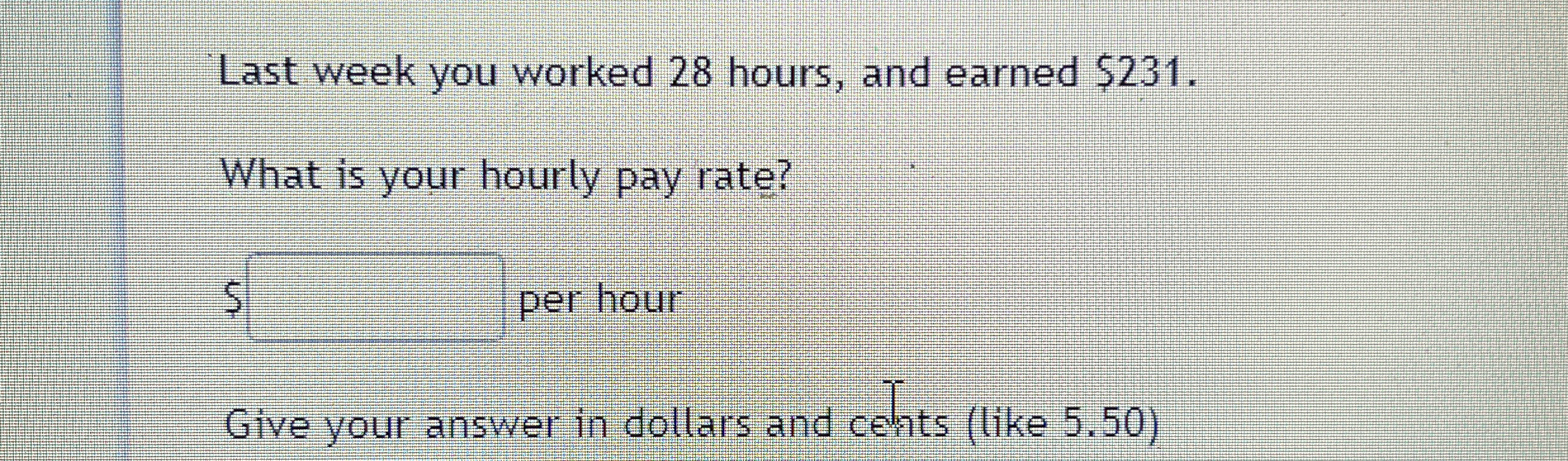 Solved Last week you worked 28 ﻿hours, and earned 231.What