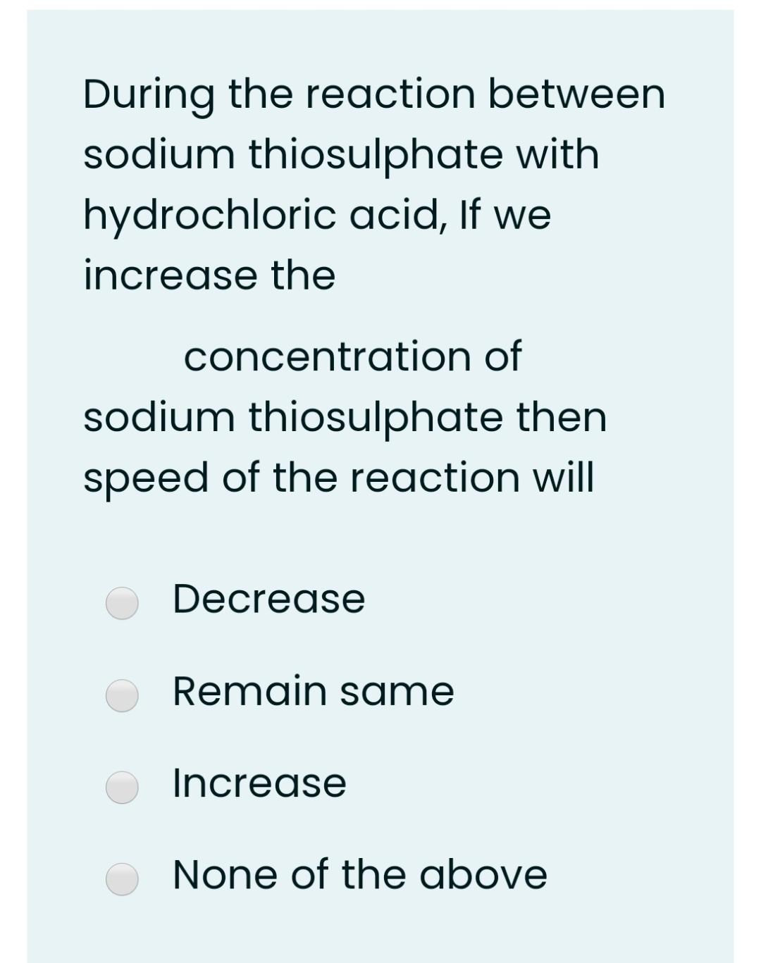 During the reaction between sodium thiosulphate with hydrochloric acid, If we increase the concentration of sodium thiosulpha