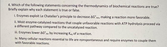 4. Which of the following statements concerning the thermodynamics of biochemical reactions are true? Briefly explain why eac