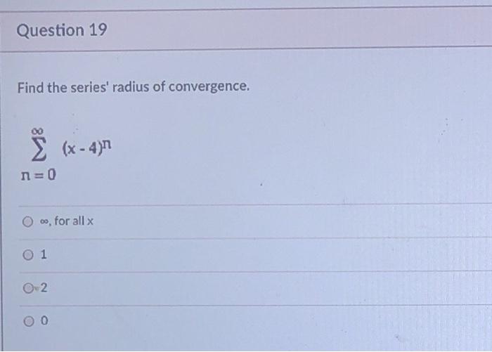Solved Question 19 Find The Series Radius Of Convergence Chegg Com