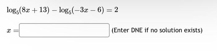 Solved log5(8x+13)?log5(?3x?6)=2 x= (Enter DNE if no | Chegg.com