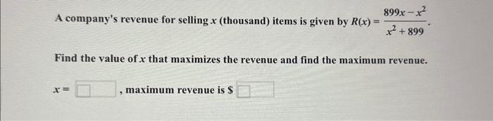 A companys revenue for selling \( x \) (thousand) items is given by \( R(x)=\frac{899 x-x^{2}}{x^{2}+899} \).
Find the value
