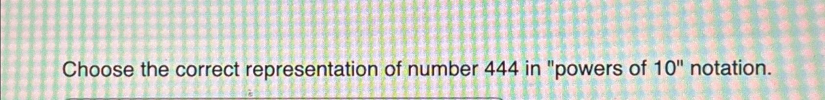 Solved Choose the correct representation of number 444 ﻿in | Chegg.com