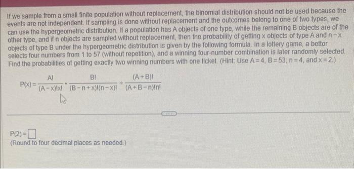 If we sample from a small finite population without replacement, the binomial distribution should not be used because the eve