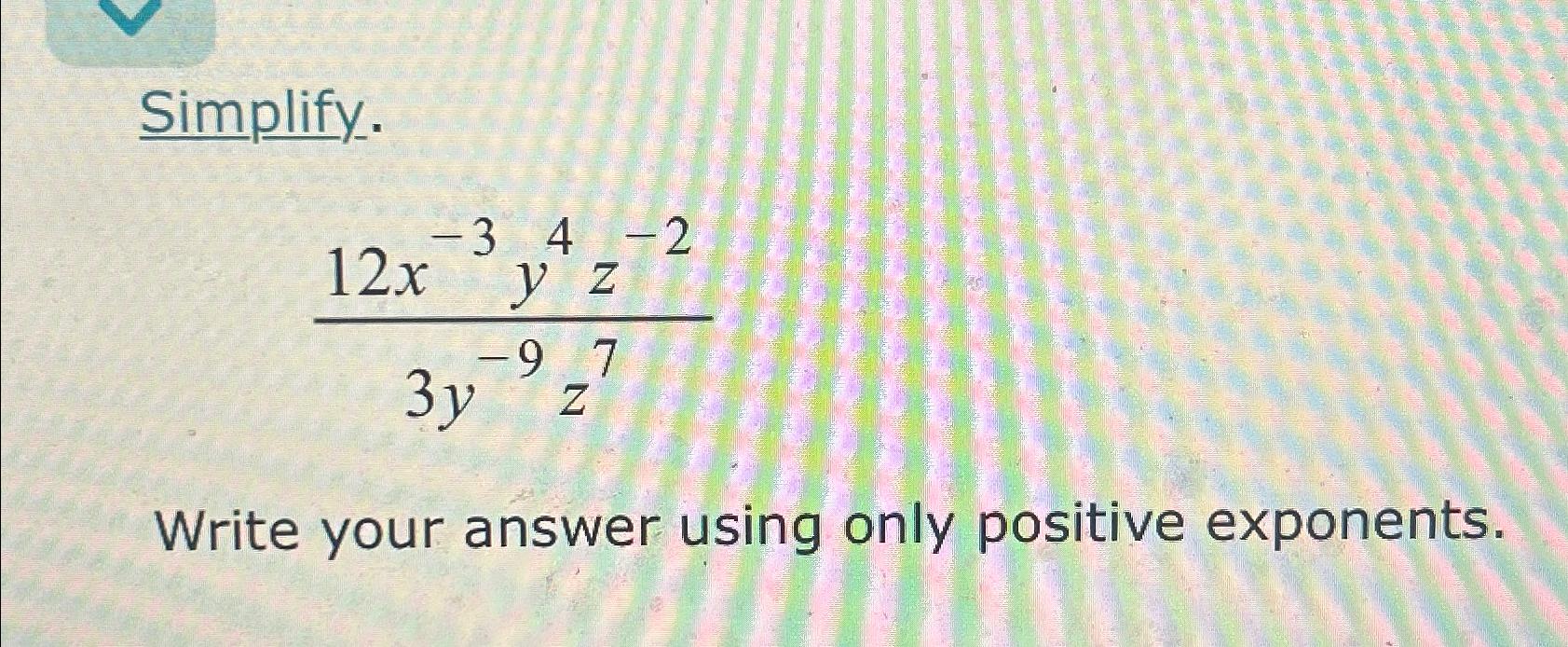 Solved Simplify.12x-3y4z-23y-9z7Write your answer using only | Chegg.com