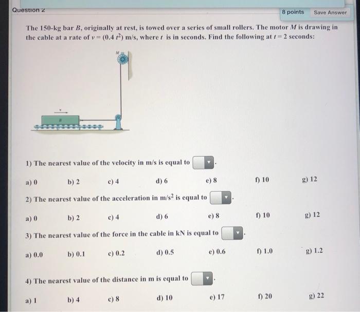 Solved Question 2 8 points Save Answer The 150-kg bar B, | Chegg.com