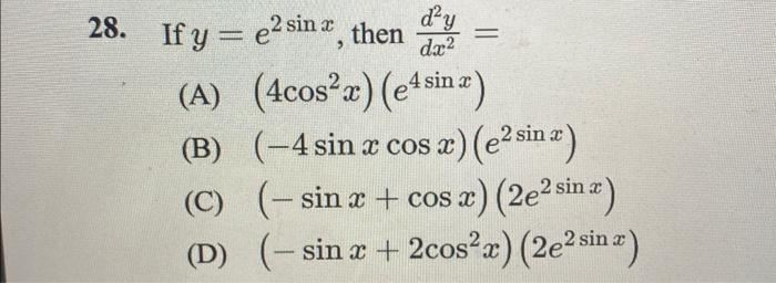 If \( y=e^{2 \sin x} \), then \( \frac{d^{2} y}{d x^{2}}= \) (A) \( \left(4 \cos ^{2} x\right)\left(e^{4 \sin x}\right) \) (B