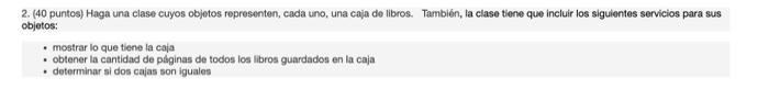 2. (40 puntos) Haga una clase cuyos objetos representen, cada uno, una caja de libros. También, la clase tiene que incluir lo