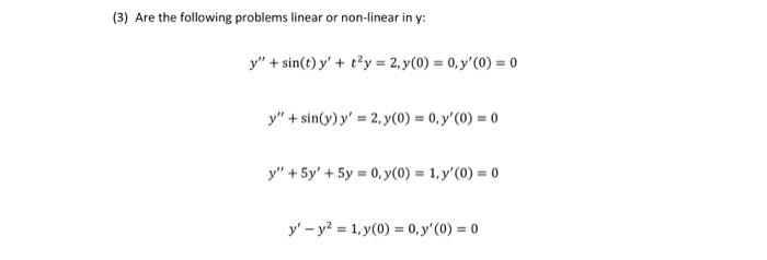 (3) Are the following problems linear or non-linear in y: \[ y^{\prime \prime}+\sin (t) y^{\prime}+t^{2} y=2, y(0)=0, y^{\pri