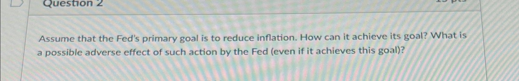 Solved Assume That The Fed's Primary Goal Is To Reduce | Chegg.com