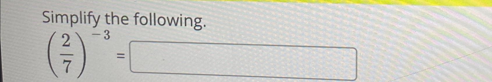 Solved Simplify the following.(27)-3= | Chegg.com