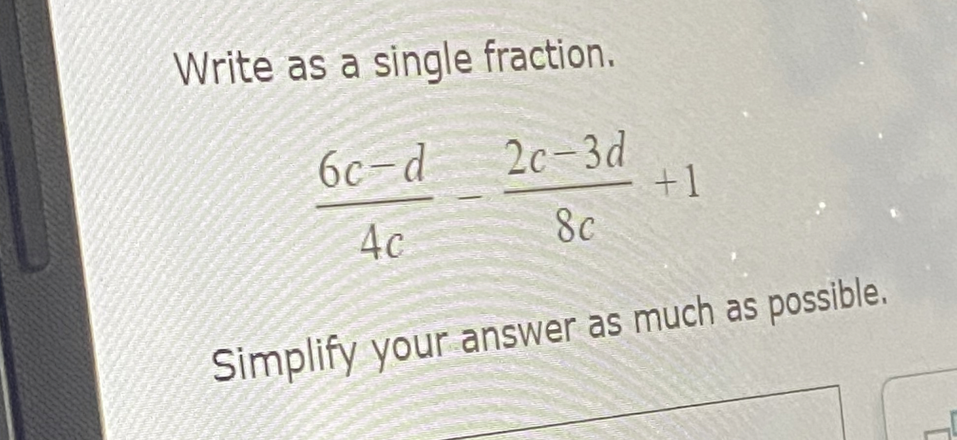 Solved Write as a single fraction.6c-d4c-2c-3d8c+1Simplify | Chegg.com