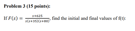 Solved Problem 3 (15 ﻿points):If F(s)=s+625s(s+35)(s+80), | Chegg.com