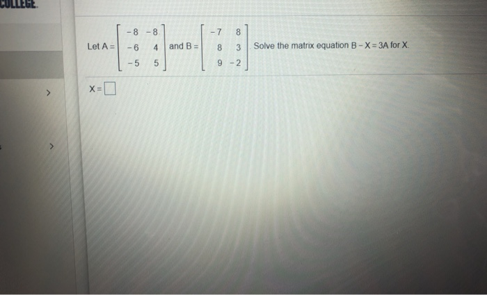 Solved ULLEGE - 8 -8 -7 8 Let A= -6 4 and B = 8 3 Solve the | Chegg.com