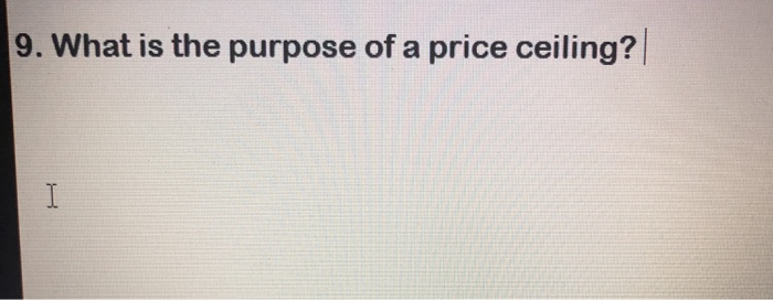 Solved 9 What Is The Purpose Of A Price Ceiling Chegg Com