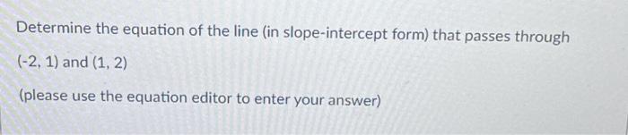 determine the equation for the given line in slope-intercept form