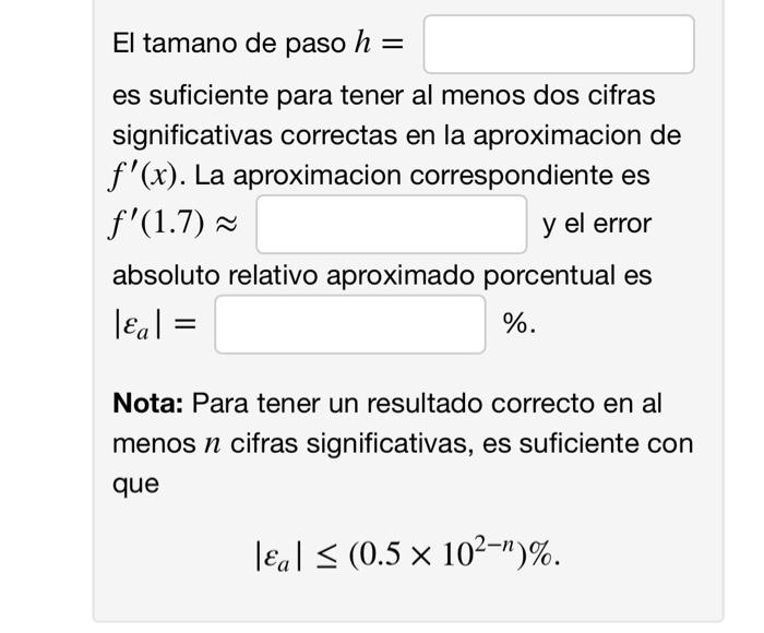 El tamano de paso h es suficiente para tener al menos dos cifras significativas correctas en la aproximacion de f(x). La apr