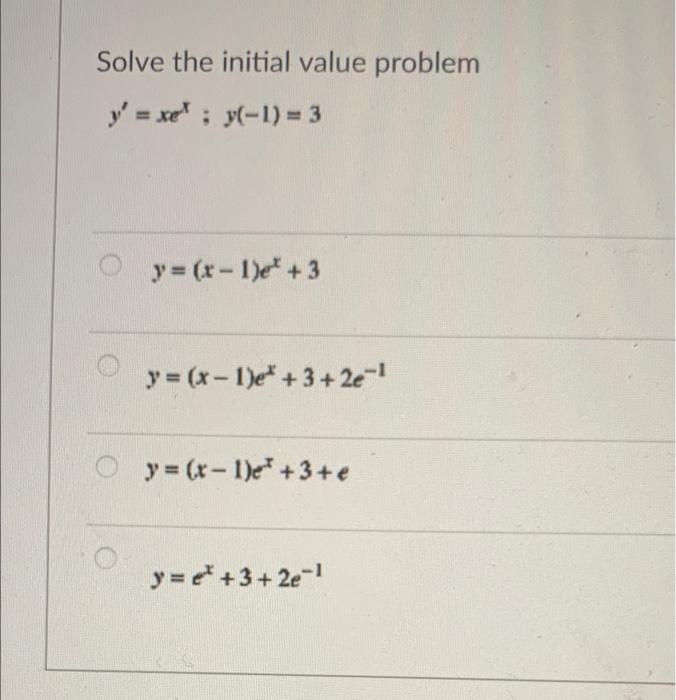 Solve the initial value problem y = x; y(-1) = 3 y = (x - 1) + 3 y = (x - 1)ek + 3+2e-1 y=(x - 1)e? + 3 + e yre +3+ 2e-1