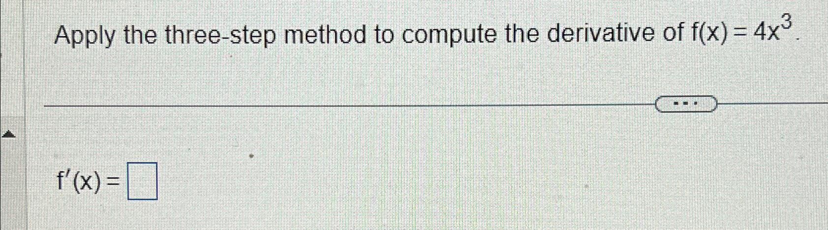 Solved Apply the three-step method to compute the derivative | Chegg.com