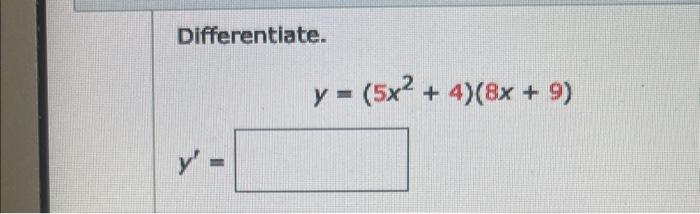 Differentiate. \[ y=\left(5 x^{2}+4\right)(8 x+9) \] \[ y^{\prime}= \]