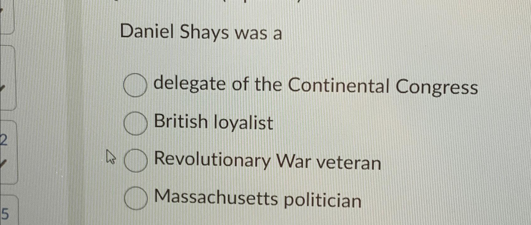 Solved Daniel Shays was adelegate of the Continental