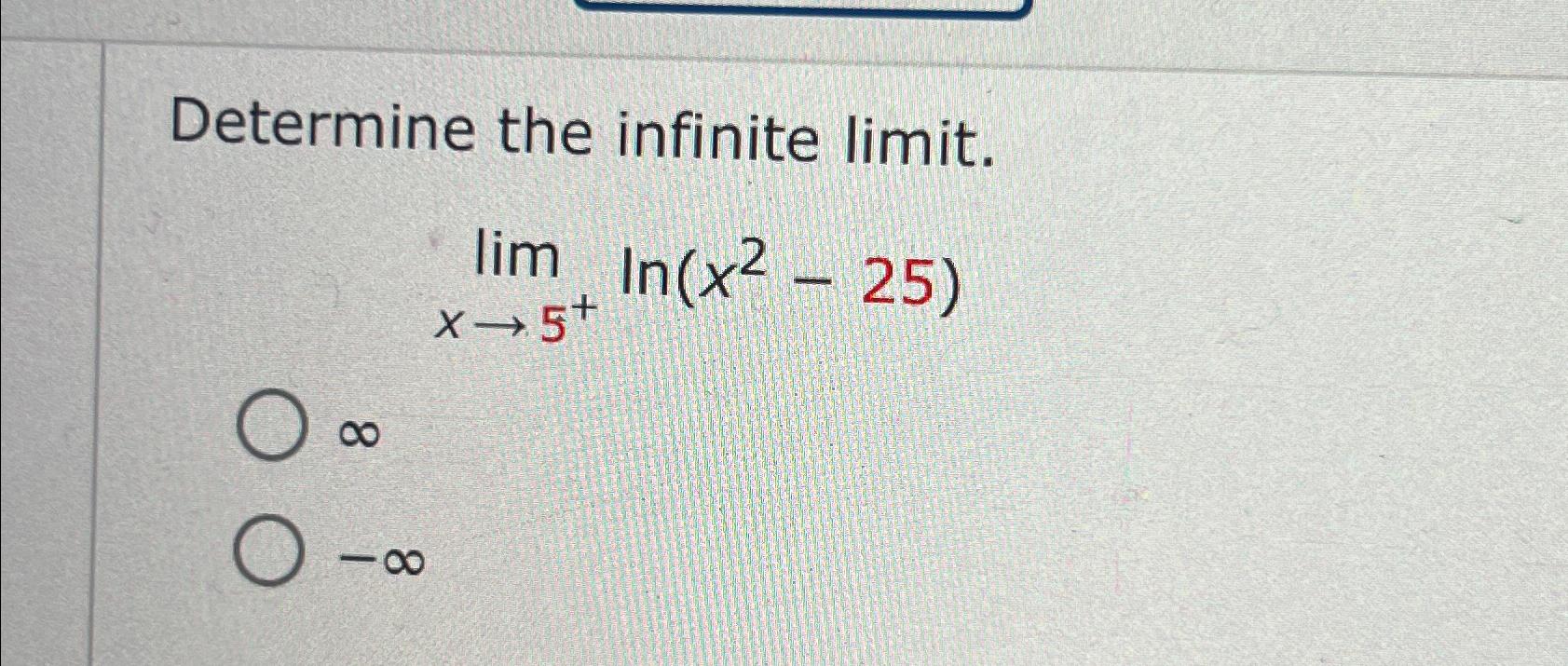 Solved Determine The Infinite Limit Limx→5 Ln X2 25 ∞ ∞