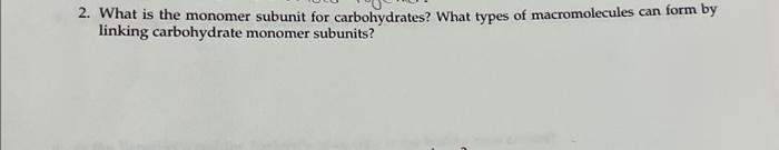 Solved 2. What is the monomer subunit for carbohydrates? | Chegg.com