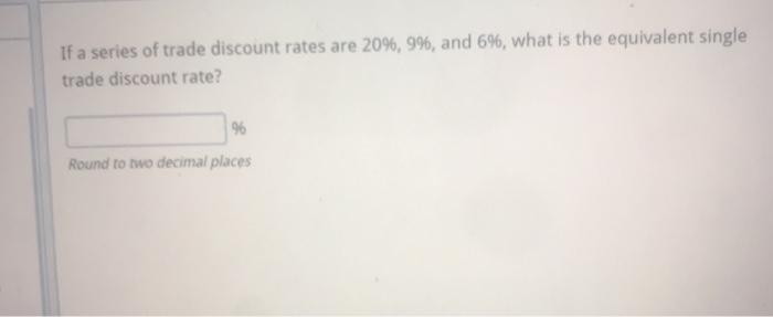 Solved If a series of trade discount rates are 20%, 9%, and | Chegg.com