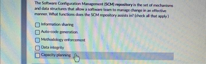 The Software Configuration Management (SCM) repository is the set of mechanisms and data structures that allow a software tea