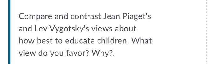 Solved Compare and contrast Jean Piaget s and Lev Vygotsky s