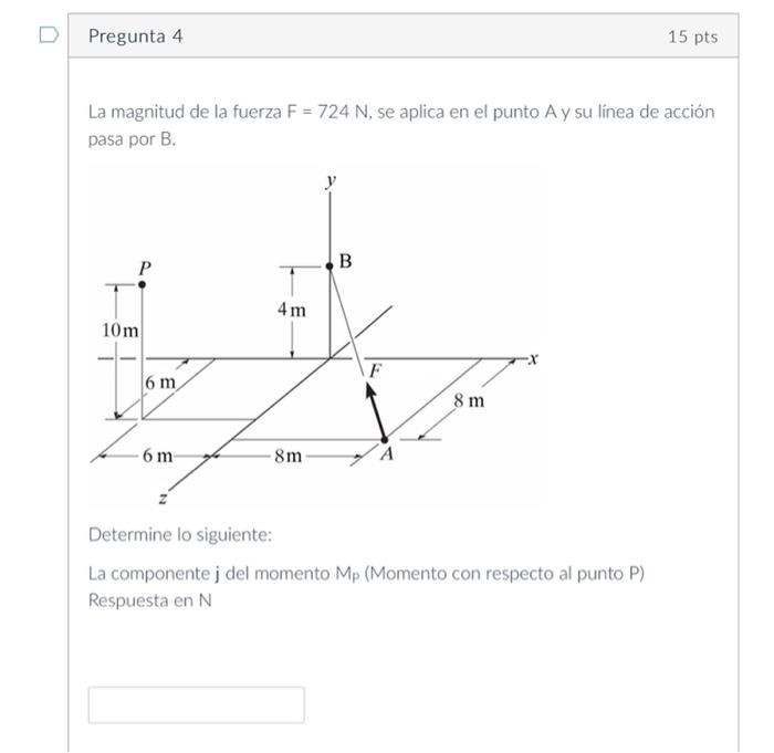 La magnitud de la fuerza \( F=724 \mathrm{~N} \), se aplica en el punto \( \mathrm{A} \) y su línea de acción pasa por \( B \