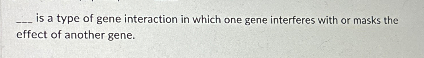Solved is a type of gene interaction in which one gene | Chegg.com
