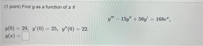 (1 point) Find \( y \) as a function of \( x \) if \[ y^{\prime \prime \prime}-15 y^{\prime \prime}+56 y^{\prime}=168 e^{x},