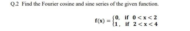Solved Q.2 Find the Fourier cosine and sine series of the | Chegg.com