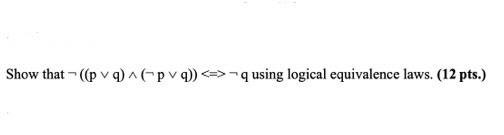 Solved Show that ¬((p∨q)∧(¬p∨q))⇔¬q using logical | Chegg.com