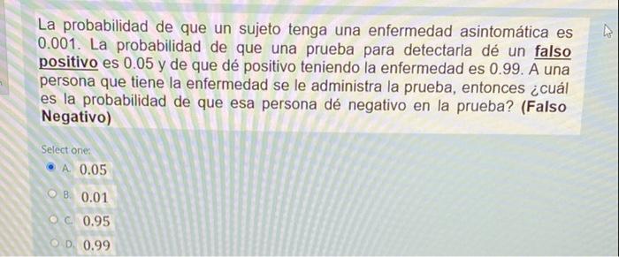 La probabilidad de que un sujeto tenga una enfermedad asintomática es 0.001. La probabilidad de que una prueba para detectarl