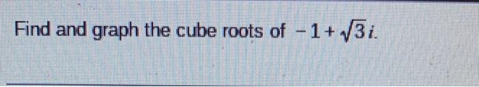 Solved Find and graph the cube roots of −1+3i. | Chegg.com