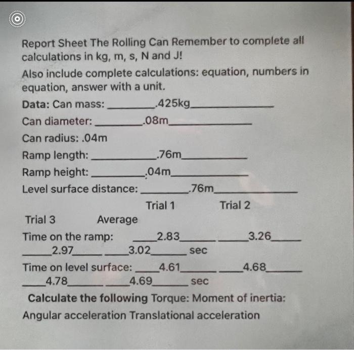 Report Sheet The Rolling Can Remember to complete all calculations in \( \mathrm{kg}, \mathrm{m}, \mathrm{s}, \mathrm{N} \) a