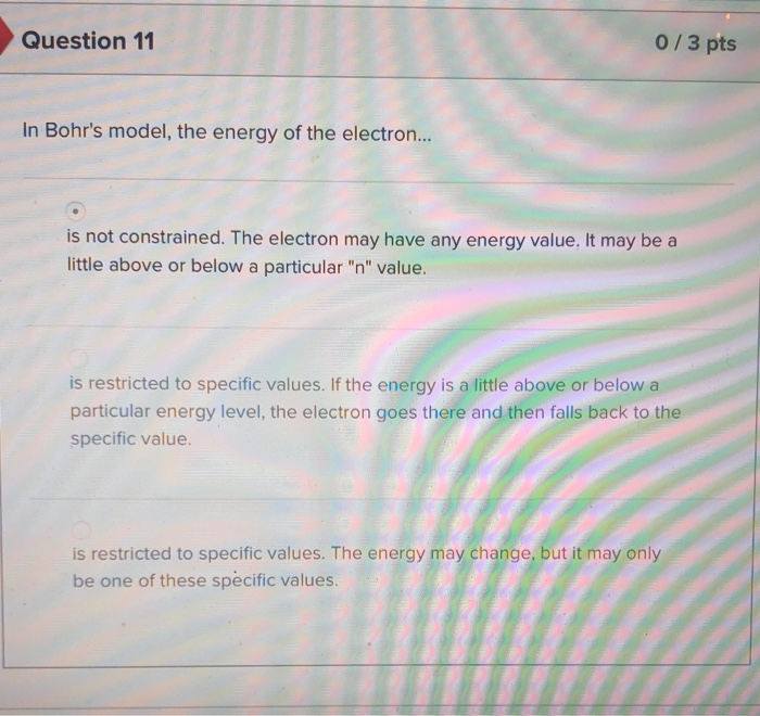 Solved Question 11 0/3 pts In Bohr's model, the energy of