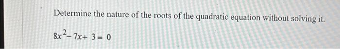 Solved Determine the nature of the roots of the quadratic | Chegg.com